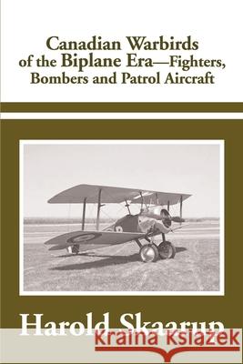 Canadian Warbirds of the Biplane Era Fighters, Bombers and Patrol Aircraft