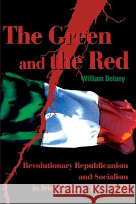 The Green and the Red: Revolutionary Republicanism and Socialism in Irish History: 1848-1923