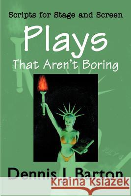 Plays That Aren't Boring: Scripts for Stage and Screen