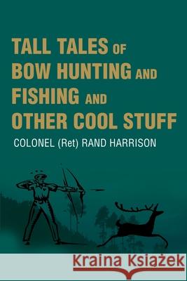 Tall Tales of Bow Hunting and Fishing and Other Cool Stuff