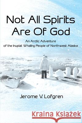 Not All Spirits Are of God: An Arctic Adventure of the Inupiat Whaling People of Northwest Alaska