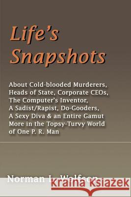 Life's Snapshots: About Cold-Blooded Murderers, Heads of State, Corporate CEOs, the Computer's Inventor, a Sadist/Rapist, Do-Gooders, a