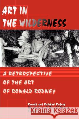 Art in The Wilderness: A Retrospective of The Art of Ronald Rodney