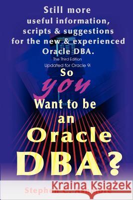 So You Want to be an Oracle DBA?: Still more useful information, scripts and suggestions for the new and experienced Oracle DBA.