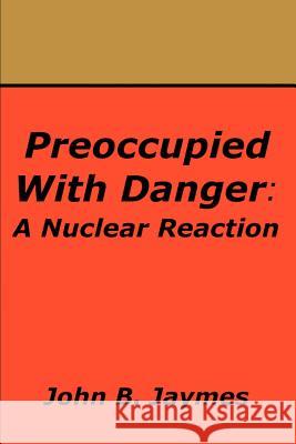 Preoccupied With Danger: A Nuclear Reaction