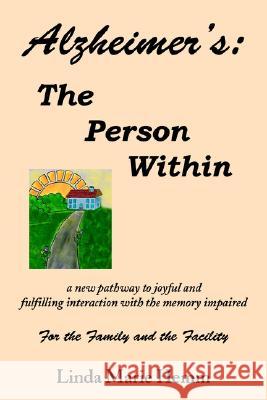 Alzheimer's: The Person Within: A New Pathway to Joyful and Fulfilling Interaction with the Memory Impaired