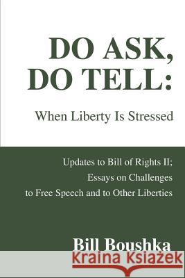 Do Ask, Do Tell: When Liberty Is Stressed: Updates to Bill of Rights II; Essays on Challenges to Free Speech and to Other Liberties