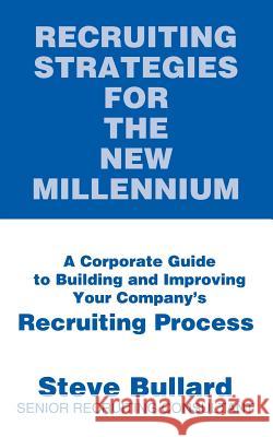 Recruiting Strategies for the New Millennium: A Corporate Guide to Building and Improving Your Company's Recruiting Process