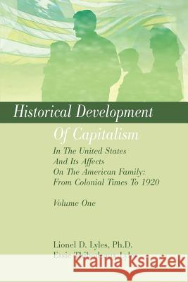 Historical Development Of Capitalism In The United States And Its Affects On The American Family: From Colonial Times To 1920: Volume One