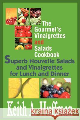 The Gourmet's Vinaigrettes and Salads Cookbook: Superb Nouvelle Salads and Vinaigrettes for Lunch and Dinner