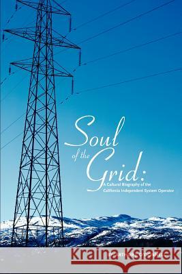 Soul of the Grid: A Cultural Biography of the California Independent System Operator