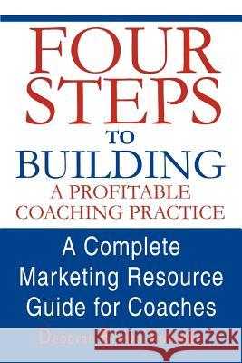 Four Steps to Building a Profitable Coaching Practice: A Complete Marketing Resource Guide for Coaches