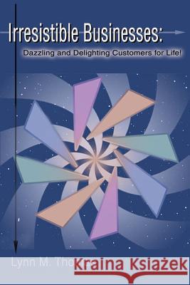 Irresistible Businesses: Dazzling and Delighting Customers for Life!