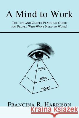 A Mind to Work: The Life and Career Planning Guide for People Who Want Need to Work!