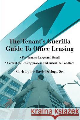 The Tenant's Guerilla Guide To Office Leasing: For Tenants Large and Small Control the leasing process and outwit the Landlord