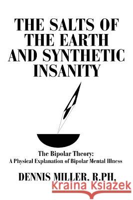 The Salts of the Earth and Synthetic Insanity: The Bipolar Theory: A Physical Explanation of Bipolar Mental Illness