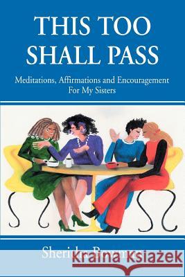 This Too Shall Pass: Meditations, Affirmations and Encouragement For My Sisters