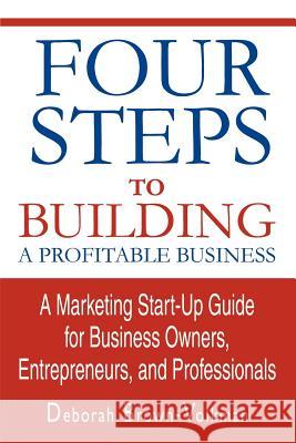 Four Steps To Building A Profitable Business: A Marketing Start-Up Guide for Business Owners, Entrepreneurs, and Professionals