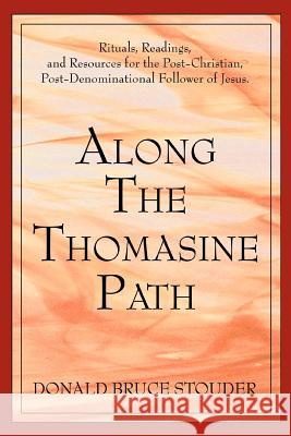 Along The Thomasine Path: Rituals, Readings, and Resources for the Post-Christian, Post-Denominational Follower of Jesus.