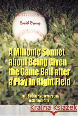 A Miltonic Sonnet about Being Given the Game Ball after a Play in Right Field: ...and 51 Other Modern Poems in Sonnet Form