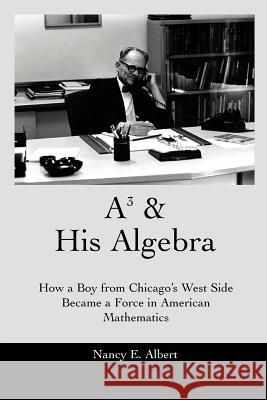 A3 & His Algebra: How a Boy from Chicago's West Side Became a Force in American Mathematics