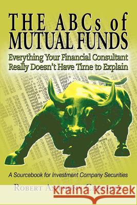 The ABCs of Mutual Funds: Everything Your Financial Consultant Really Doesn't Have Time to Explain