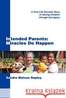 Intended Parents: Miracles Do Happen: A True-Life Success Story of Having Children Through Surrogacy