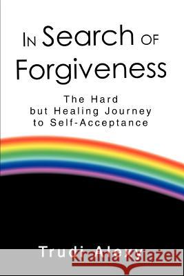 In Search of Forgiveness: The Hard but Healing Journey to Self-Acceptance
