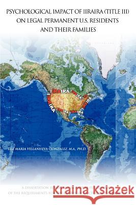 Psychological Impact of Iiraira (Title III) on Legal Permanent U.S. Residents and Their Families: A Dissertation Submitted in Partial Fulfillment of T