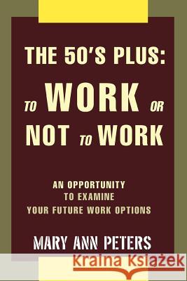 The 50's Plus: To Work or Not To Work: An opportunity to examine your future work options