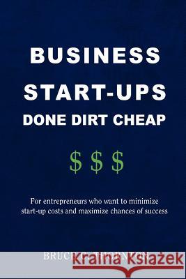 Business Start-Ups Done Dirt Cheap: For Entrepreneurs Who Want to Minimize Start-Up Costs and Maximize Chances of Success