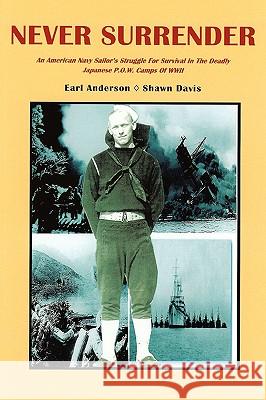 Never Surrender: An American Navy Sailor's Struggle For Survival in the Deadly Japanese P.O.W. Camps of WW II