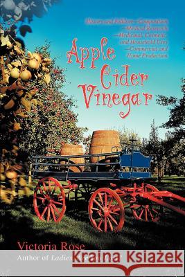 Apple Cider Vinegar: History and Folklore-Composition-Medical Research-Medicinal, Cosmetic, and Household Uses-Commercial and Home Producti