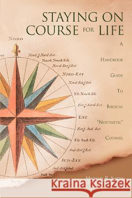 Staying on Course for Life: A Handbook Guide to Biblical Nouthetic Counsel