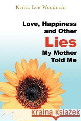 Love, Happiness and Other Lies My Mother Told Me
