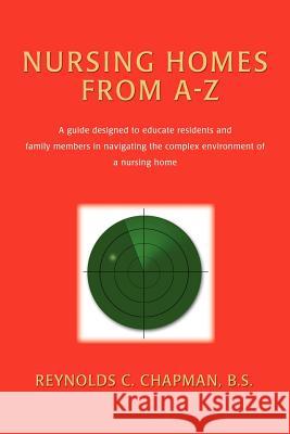 Nursing Homes from A-Z: A Guide Designed to Educate Residents and Family Members in Navigating the Complex Environment of a Nursing Home