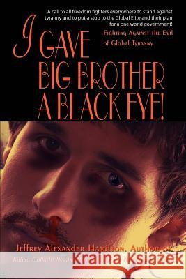 I Gave Big Brother a Black Eye!: Fighting Against the Evil of Global Tyranny