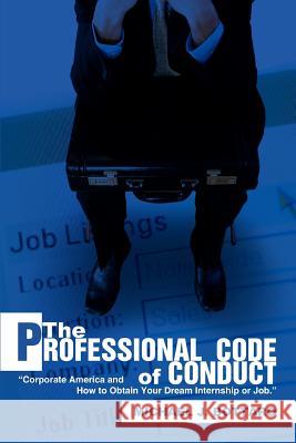 The Professional Code of Conduct: Corporate America and How to Obtain Your Dream Internship or Job.