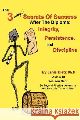 The 3 Simple Secrets of Success After the Diploma: Integrity, Persistence, and Discipline