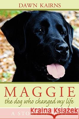 Maggie: the dog who changed my life: A Story of Love