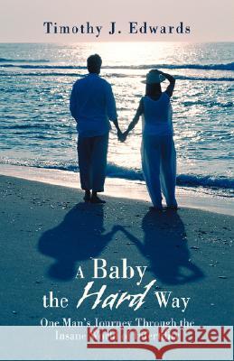 A Baby the Hard Way: One Man's Journey Through the Insane World of Infertility