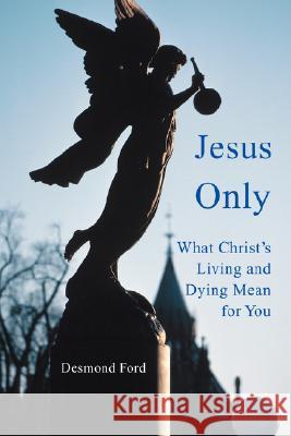 Jesus Only: What Christ's Living and Dying Mean for You