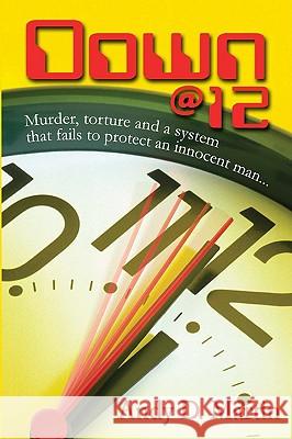 Down @ 12: Murder, Torture and a System That Fails to Protect an Innocent Man...