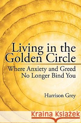 Living in the Golden Circle: Where Anxiety and Greed No Longer Bind You