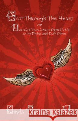 Shot Through The Heart: or How God Uses Love to Open Us Up to the Divine and Each Other