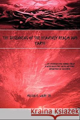 The Beginning of the Heavenly Realm and Earth: ...an Intriguing Book That Captures the Mind of the Spiritual Reader