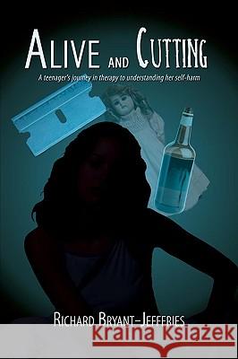 Alive and Cutting: A Teenager's Journey in Therapy to Understanding Her Self-Harm