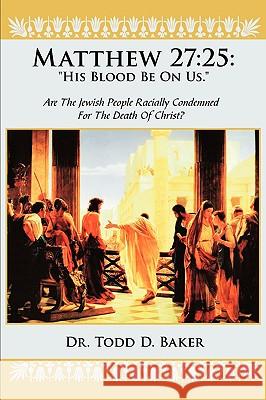 Matthew 27: 25: His Blood Be on Us.: Are the Jewish People Racially Condemned for the Death of Christ?