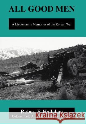All Good Men: A Lieutenant's Memories of the Korean War