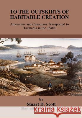 To the Outskirts of Habitable Creation: Americans and Canadians Transported to Tasmania in the 1840s